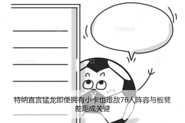 特纳直言猛龙即便拥有小卡也难敌76人阵容与板凳差距成关键